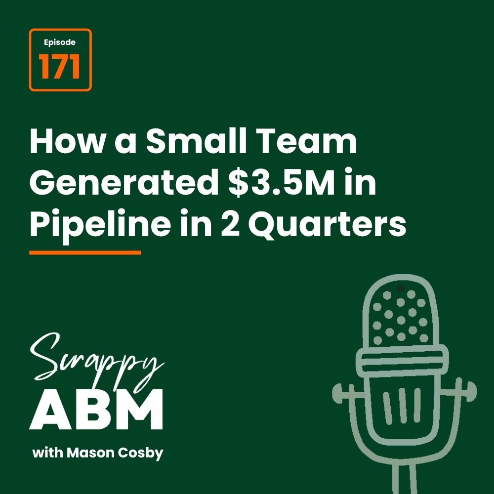 Podcast cover: Episode 171. How a Small Team Generated $3.5M in Pipeline in 2 Quarters. Scrappy ABM with Mason Cosby. Green background, illustrated microphone on the right.