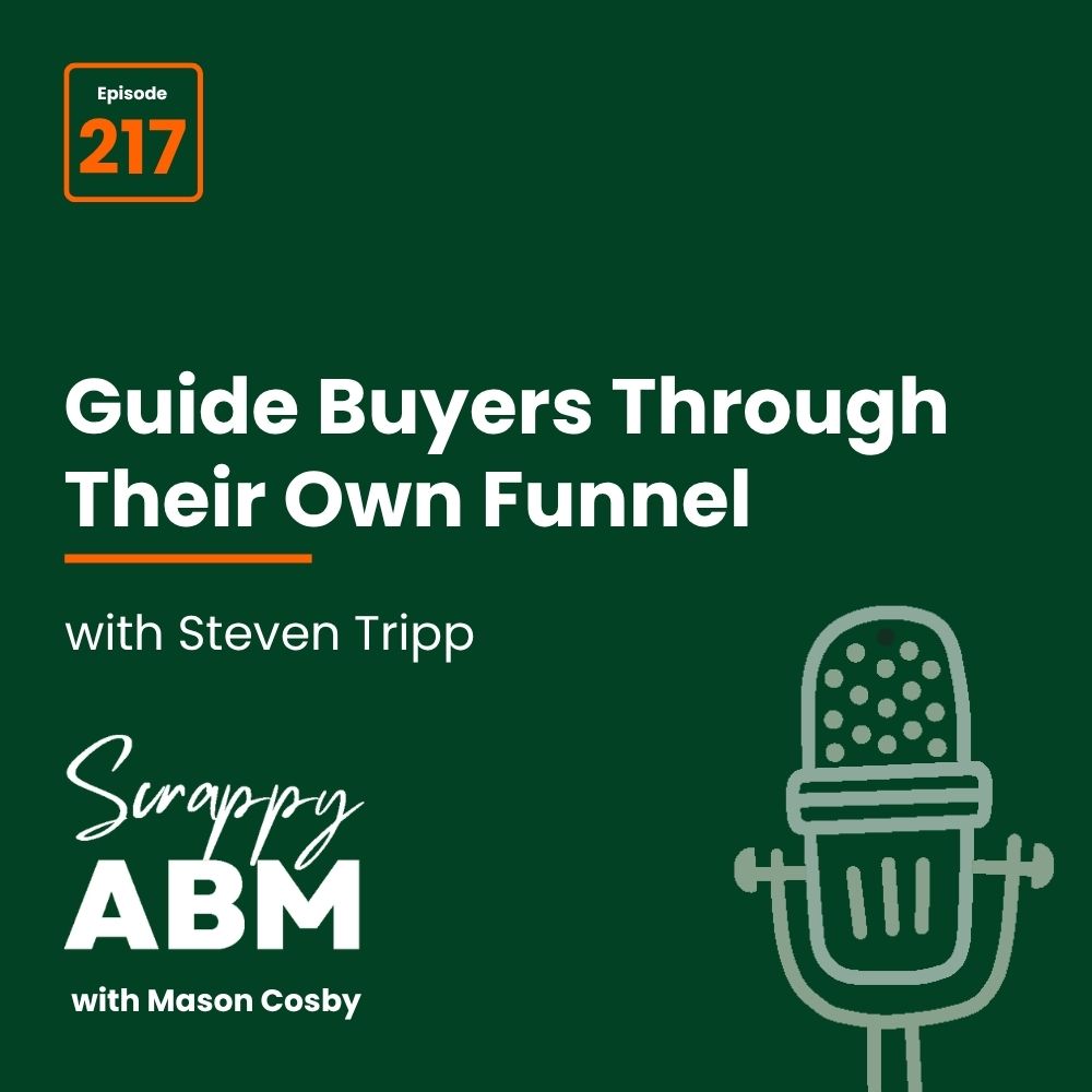 Travis Hall Podcast episode cover for Scrappy ABM with Mason Cosby, episode 217, titled Guide Buyers Through Their Own Funnel featuring Steven Tripp. Image includes a microphone graphic on a dark green background.