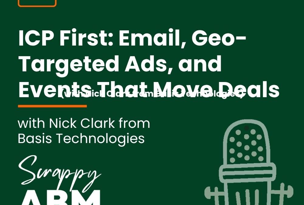 Episode 219 – ICP First: Email, Geo-Targeted Ads, and Events That Move Deals (with Nick Clark from Basis Technologies)