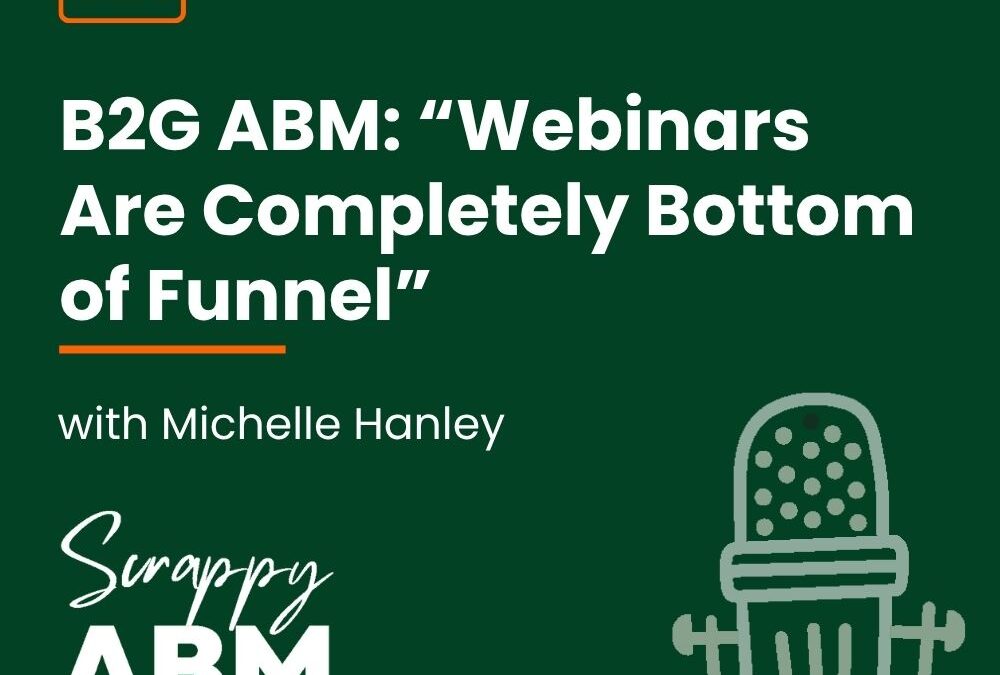 Episode 221 – B2G ABM: “Webinars Are Completely Bottom of Funnel” (with Michelle Hanley)