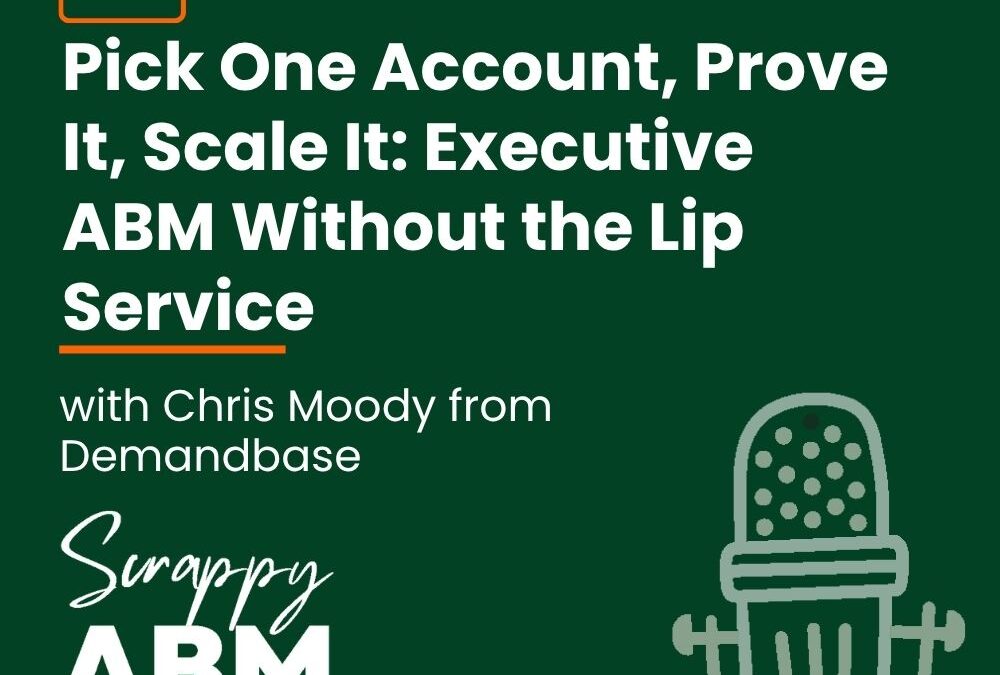 Episode 222 – Pick One Account, Prove It, Scale It: Executive ABM Without the Lip Service (with Chris Moody from Demandbase)