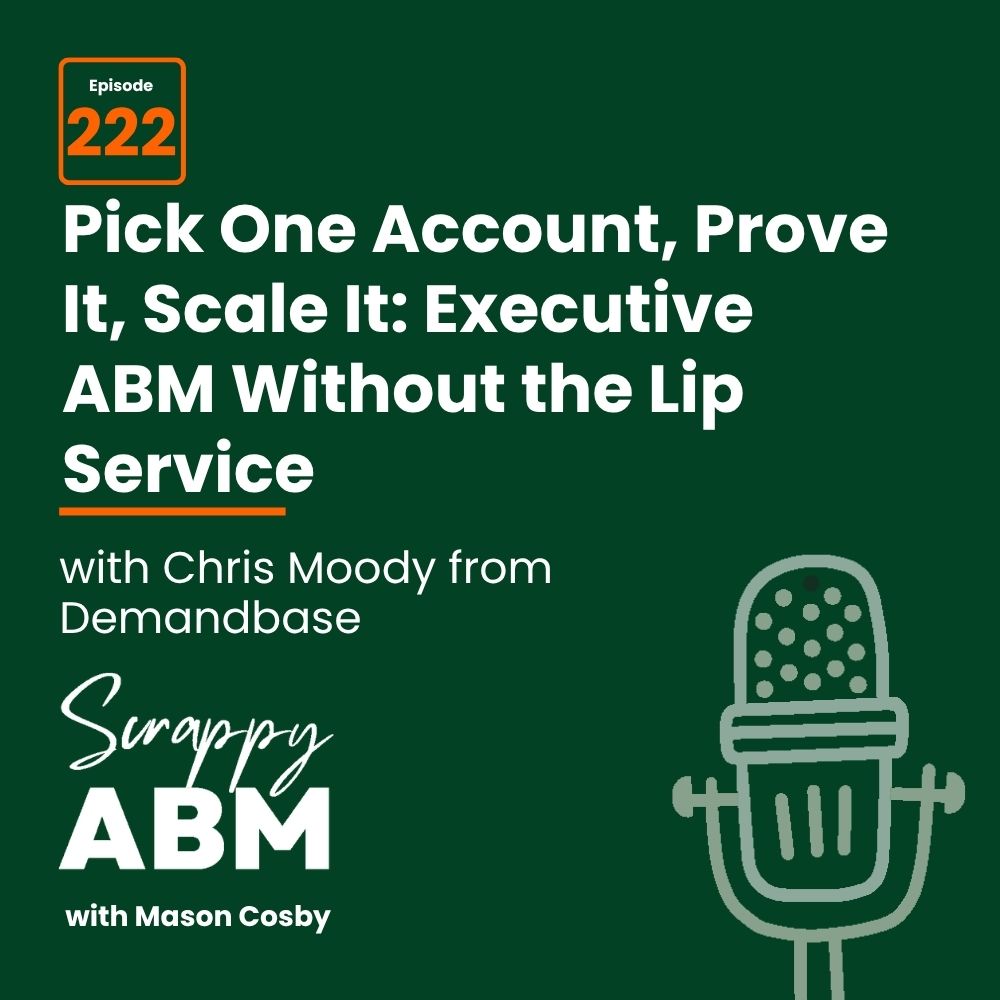 Episode 2 - The Art of the Scrappy ABM - How to Achieve Big Results Without Big Ad Spend Podcast episode graphic: Pick One Account, Prove It, Scale It: Executive ABM Without the Lip Service with Chris Moody from Demandbase, Scrappy ABM with Mason Cosby, Episode 222. Green background, drawing of a microphone.