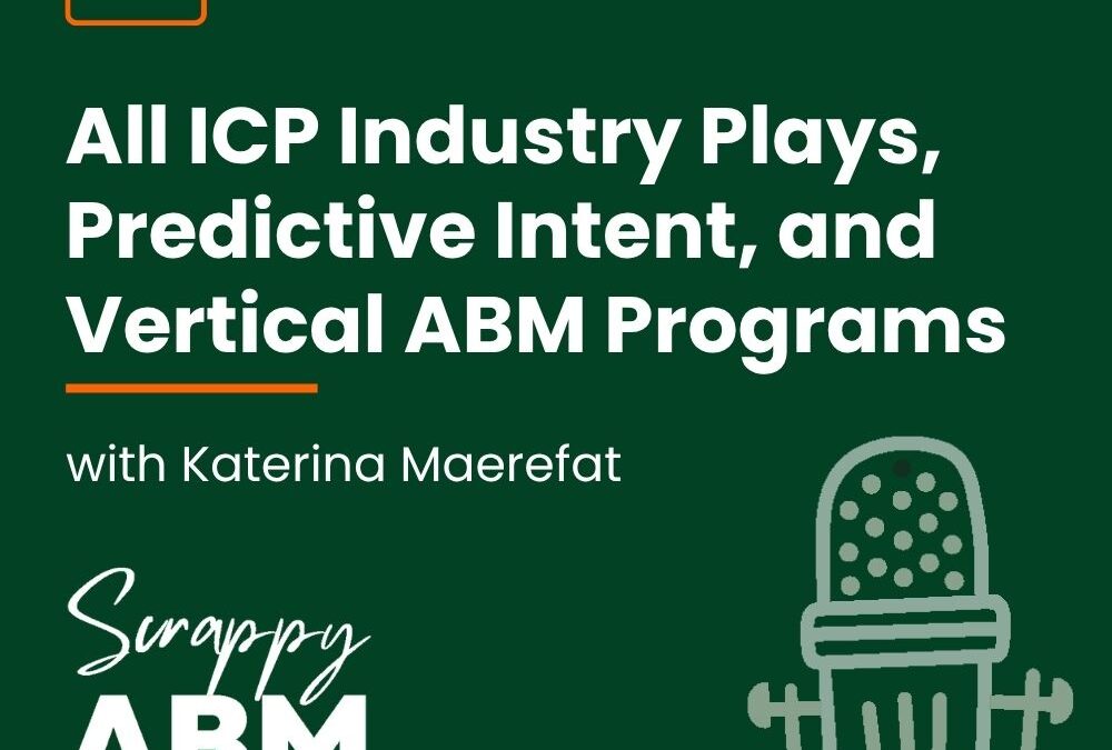 Episode 224 – All ICP Industry Plays, Predictive Intent, and Vertical ABM Programs (with Katerina Maerefat)