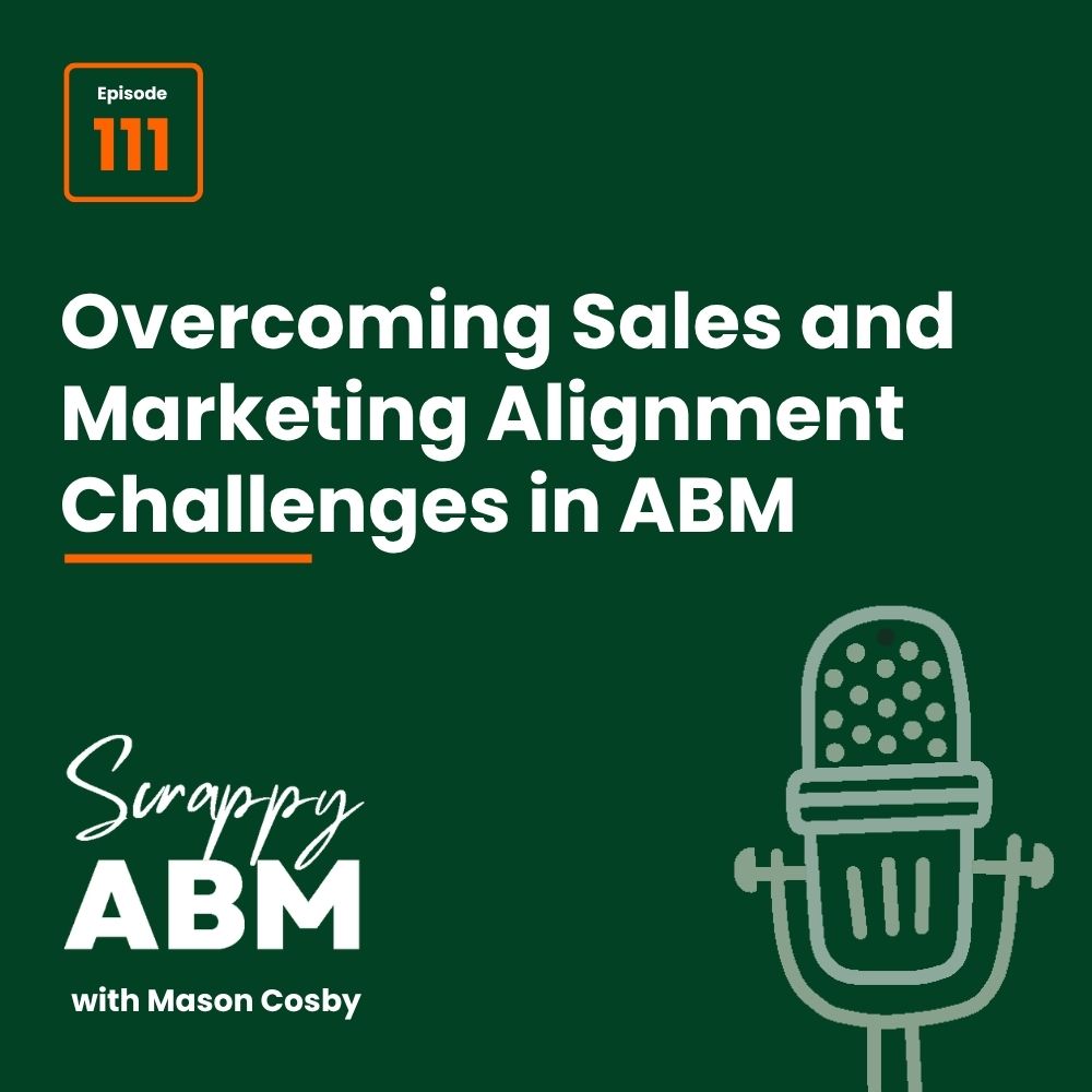 Episode 2 - The Art of the Scrappy ABM - How to Achieve Big Results Without Big Ad Spend Podcast cover for Scrappy ABM with Mason Cosby, episode 111, titled Overcoming Sales and Marketing Alignment Challenges in ABM, with a microphone illustration on a dark green background.