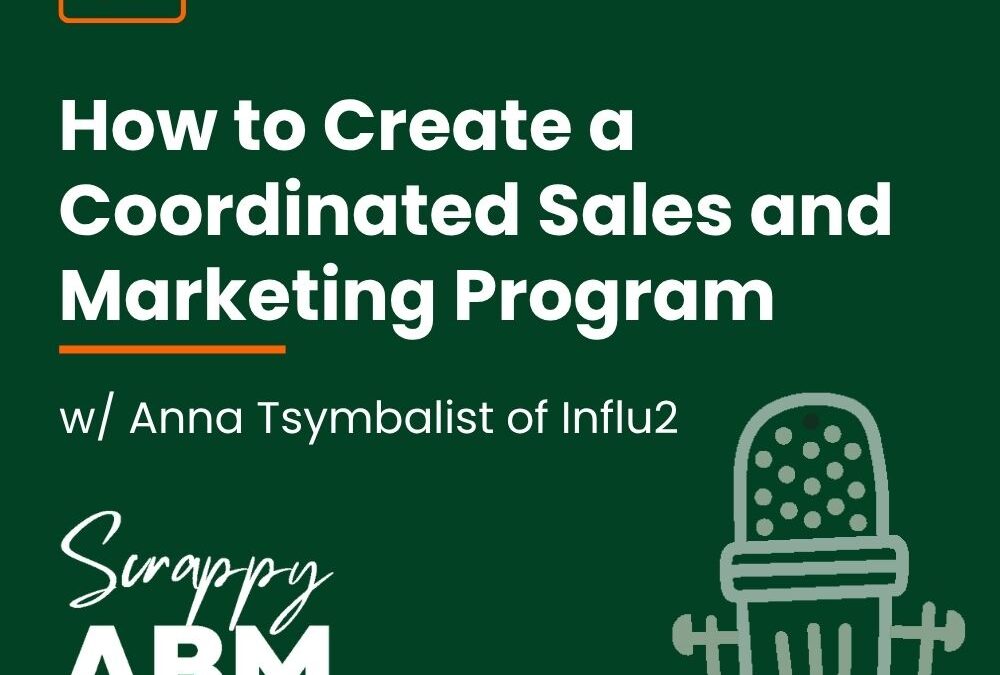 Episode 87 – How to Create a Coordinated Sales and Marketing Program w/ Anna Tsymbalist of Influ2