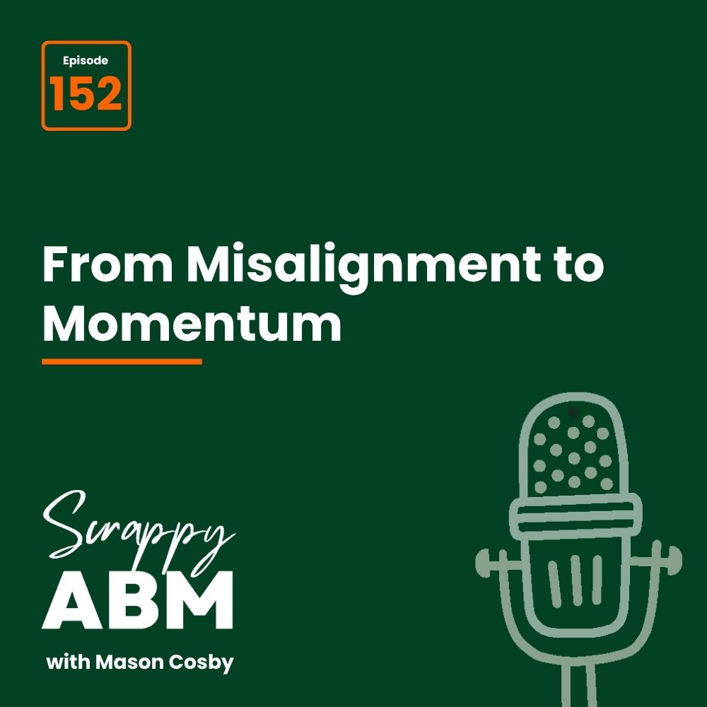 Travis Hall Podcast cover: Episode 152 - From Misalignment to Momentum. Illustration of a microphone. Text: Scrappy ABM with Mason Cosby on a dark green background.