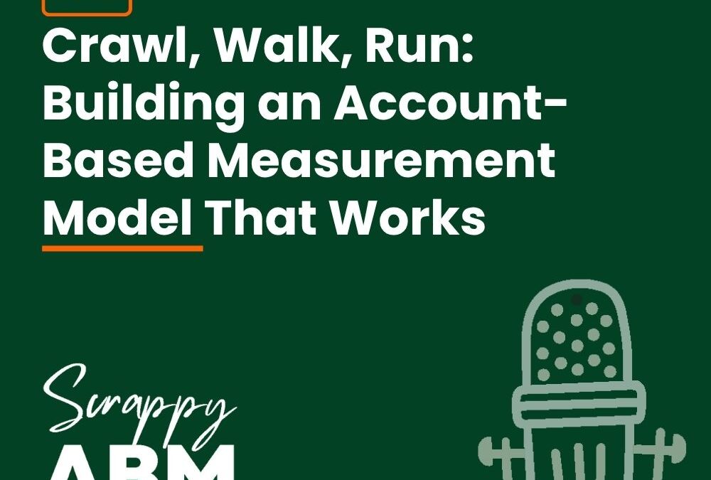 Episode 172 – Crawl, Walk, Run: Building an Account-Based Measurement Model That Works