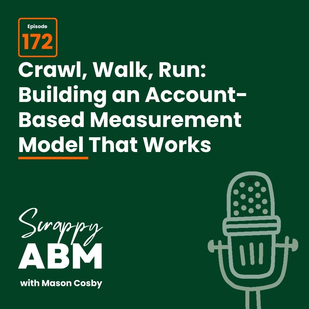 Podcast cover for Scrappy ABM with Mason Cosby, episode 172, titled Crawl, Walk, Run: Building an Account-Based Measurement Model That Works, featuring a sketch of a microphone on a dark green background.