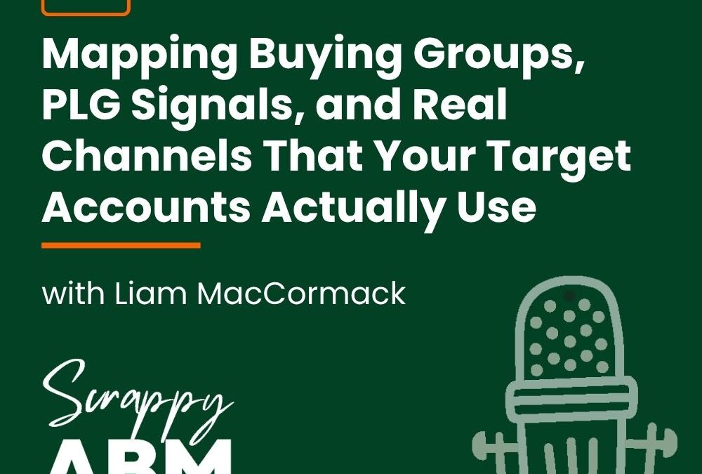 Episode 225 – Mapping Buying Groups, PLG Signals, and Real Channels That Your Target Accounts Actually Use (with Liam MacCormack)