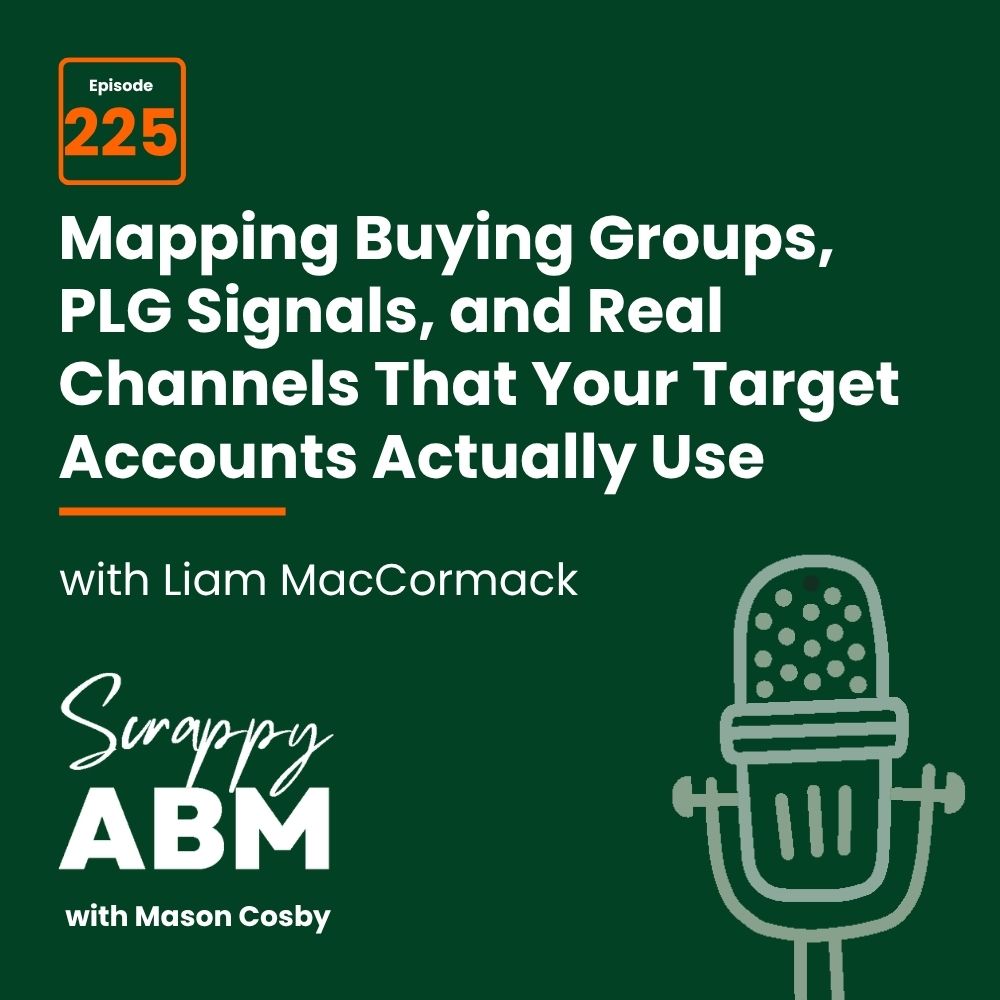 Episode 2 - The Art of the Scrappy ABM - How to Achieve Big Results Without Big Ad Spend Podcast episode graphic with a dark green background, featuring episode 225 about mapping buying groups, PLG signals, and real channels with guest Liam MacCormack. Includes Scrappy ABM with Mason Cosby and a microphone illustration.