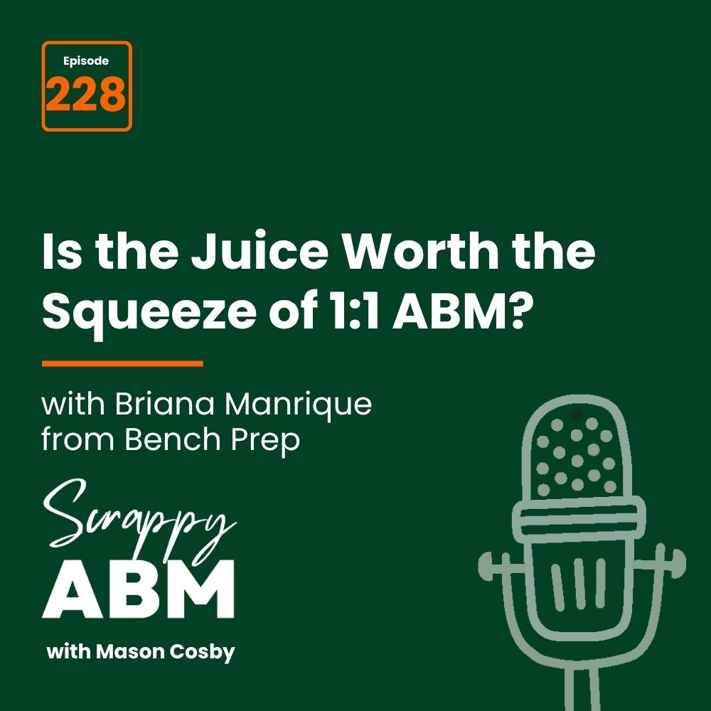 Episode 2 - The Art of the Scrappy ABM - How to Achieve Big Results Without Big Ad Spend Podcast episode graphic: Is the Juice Worth the Squeeze of 1:1 ABM? with Briana Manrique from Bench Prep, hosted by Mason Cosby. Episode 228. Green background with a microphone illustration.