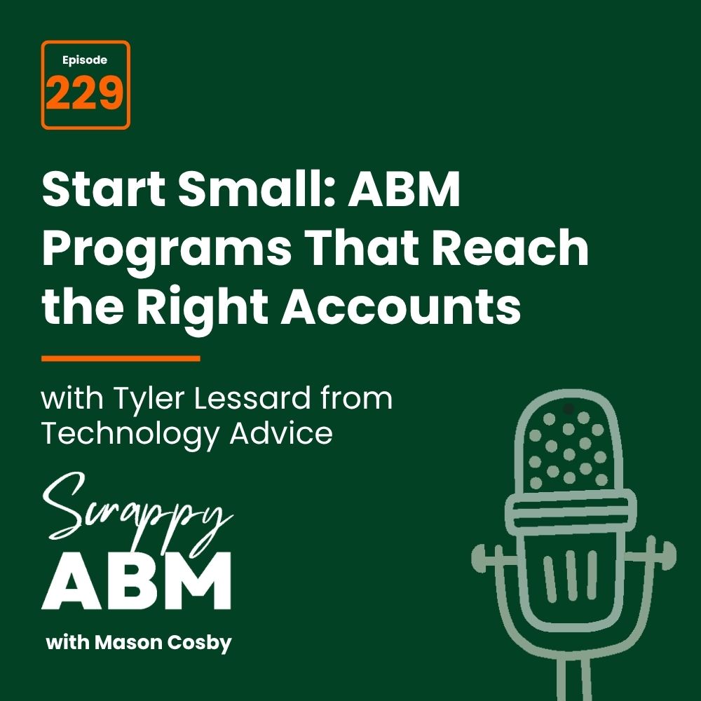 Travis Hall Podcast cover: Episode 229. Start Small: ABM Programs That Reach the Right Accounts with Tyler Lessard from Technology Advice. Scrappy ABM with Mason Cosby. Microphone graphic on dark green background.