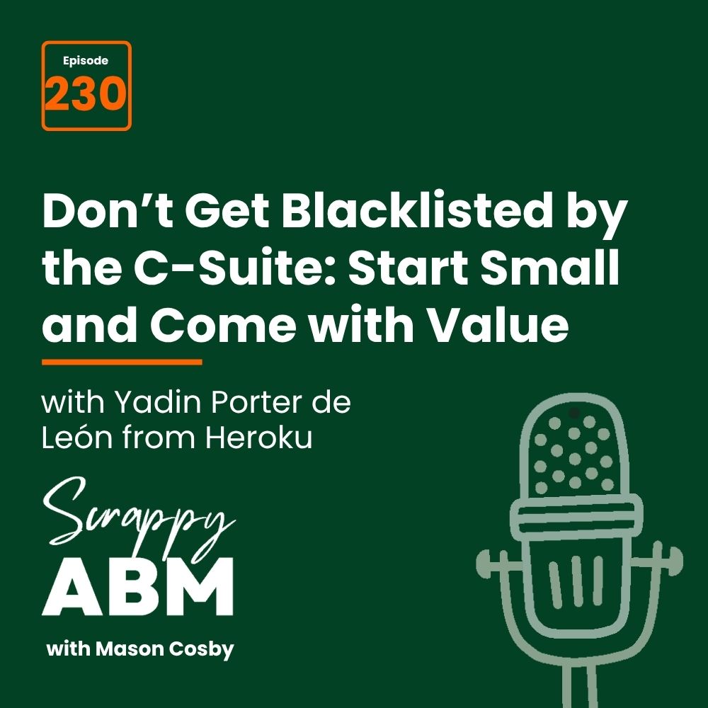 Travis Hall Podcast episode 230 cover: Dont Get Blacklisted by the C-Suite: Start Small and Come with Value with Yadin Porter de León from Heroku. Features a microphone graphic and the Scrappy ABM with Mason Cosby title. Green background.