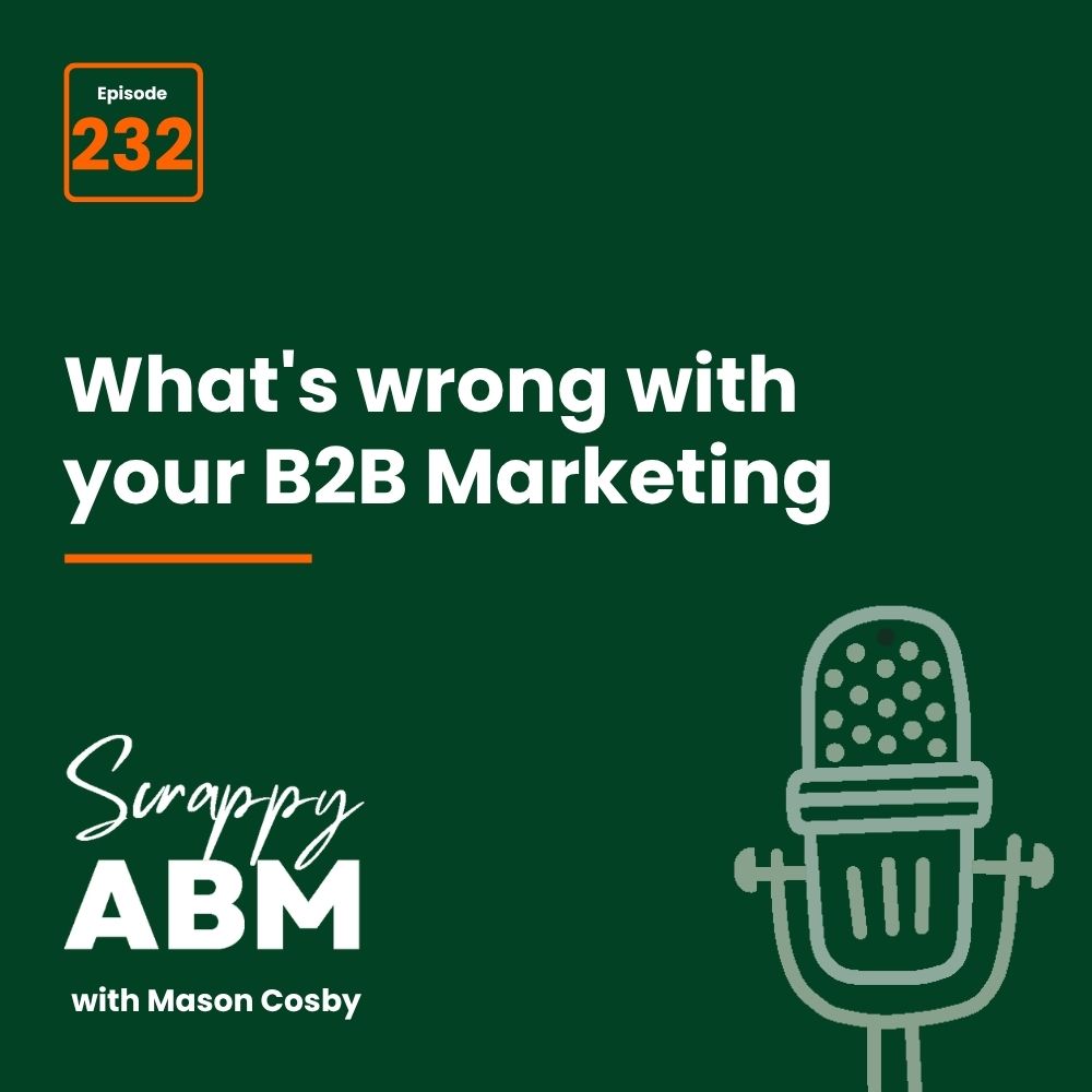 Travis Hall Podcast cover for Scrappy ABM with Mason Cosby, episode 232, titled Whats wrong with your B2B Marketing, featuring a large microphone graphic on a dark green background.
