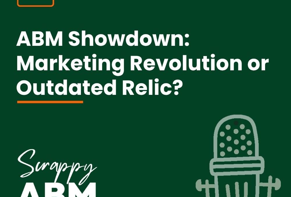 Episode 112 – ABM Showdown: Marketing Revolution or Outdated Relic?