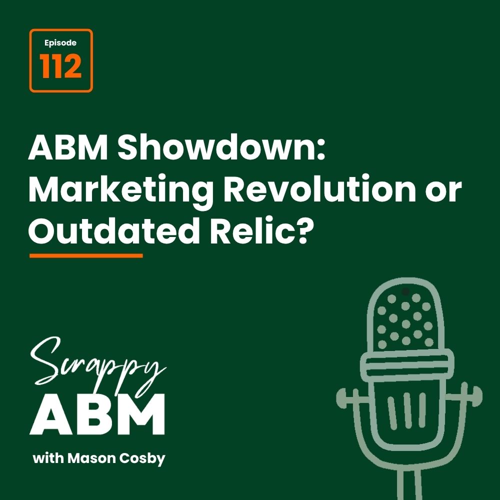 Episode 2 - The Art of the Scrappy ABM - How to Achieve Big Results Without Big Ad Spend Podcast cover for Scrappy ABM with Mason Cosby featuring episode 112 titled ABM Showdown: Marketing Revolution or Outdated Relic? with a microphone icon on a dark green background.