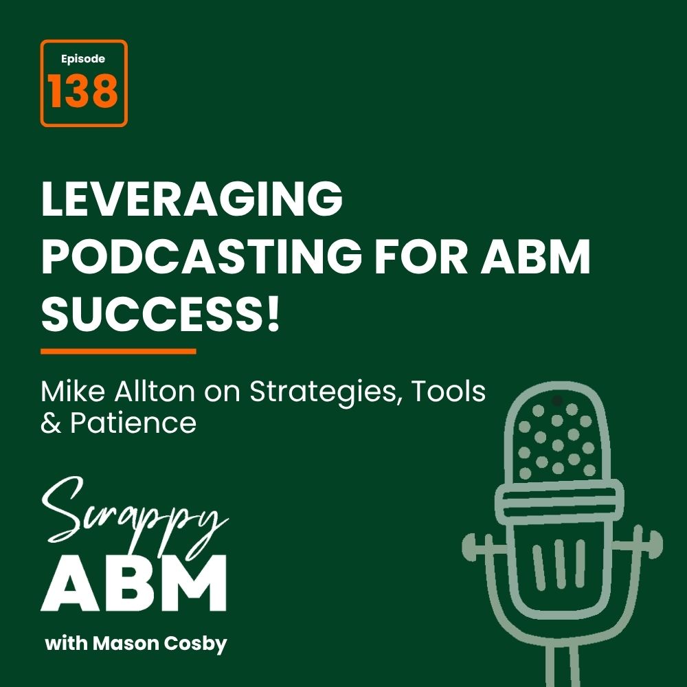 Travis Hall Podcast cover for Scrappy ABM with Mason Cosby, episode 138, titled Leveraging Podcasting for ABM Success! featuring Mike Allton on strategies, tools, and patience; microphone graphic on green background.