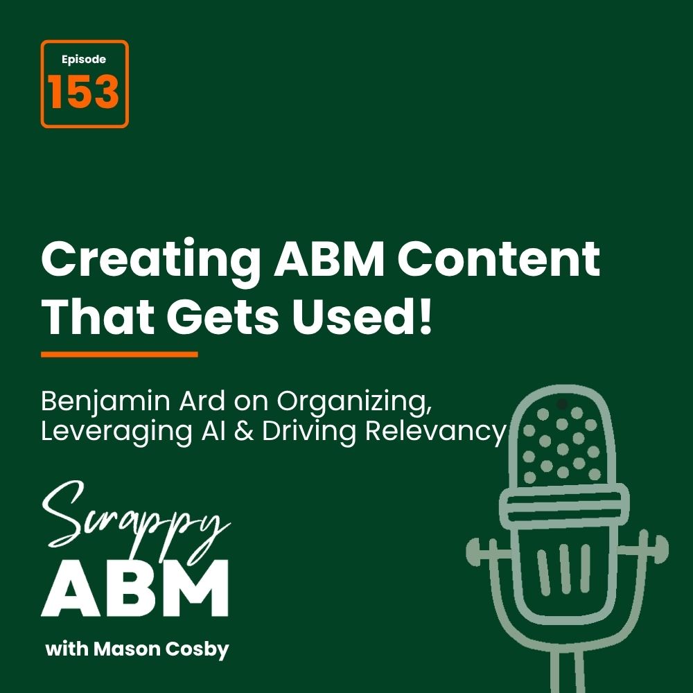 Travis Hall Podcast episode graphic: Creating ABM Content That Gets Used! Episode 153, featuring Benjamin Ard discussing organizing, leveraging AI, and relevancy. Microphone icon and title Scrappy ABM with Mason Cosby. Dark green background.