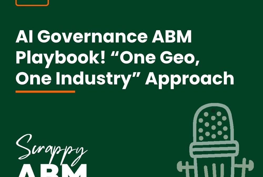 Episode 161 – AI Governance ABM Playbook! “One Geo, One Industry” Approach