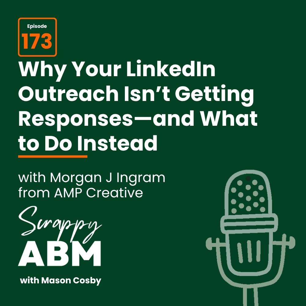 Podcast episode 173 cover: Why Your LinkedIn Outreach Isnt Getting Responses—and What to Do Instead with Morgan J Ingram from AMP Creative. Scrappy ABM with Mason Cosby and a microphone icon appear.