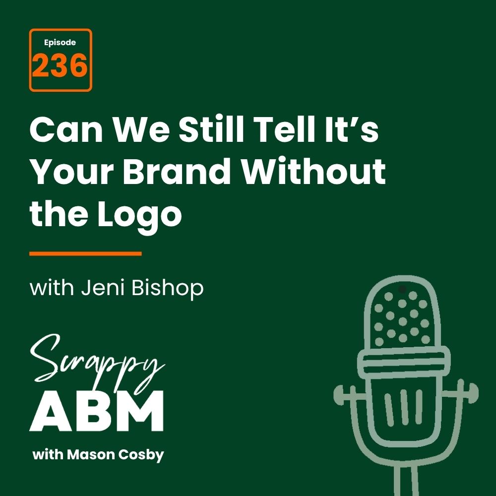 Travis Hall Podcast cover for Scrappy ABM with Mason Cosby, episode 236 featuring Jeni Bishop, titled Can We Still Tell Its Your Brand Without the Logo?, with a microphone graphic on a dark green background.
