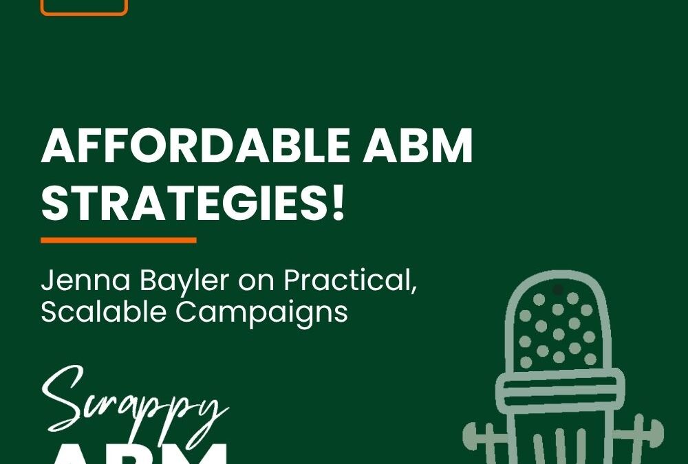 Episode 139 – AFFORDABLE ABM STRATEGIES! Jenna Bayler on Practical, Scalable Campaigns