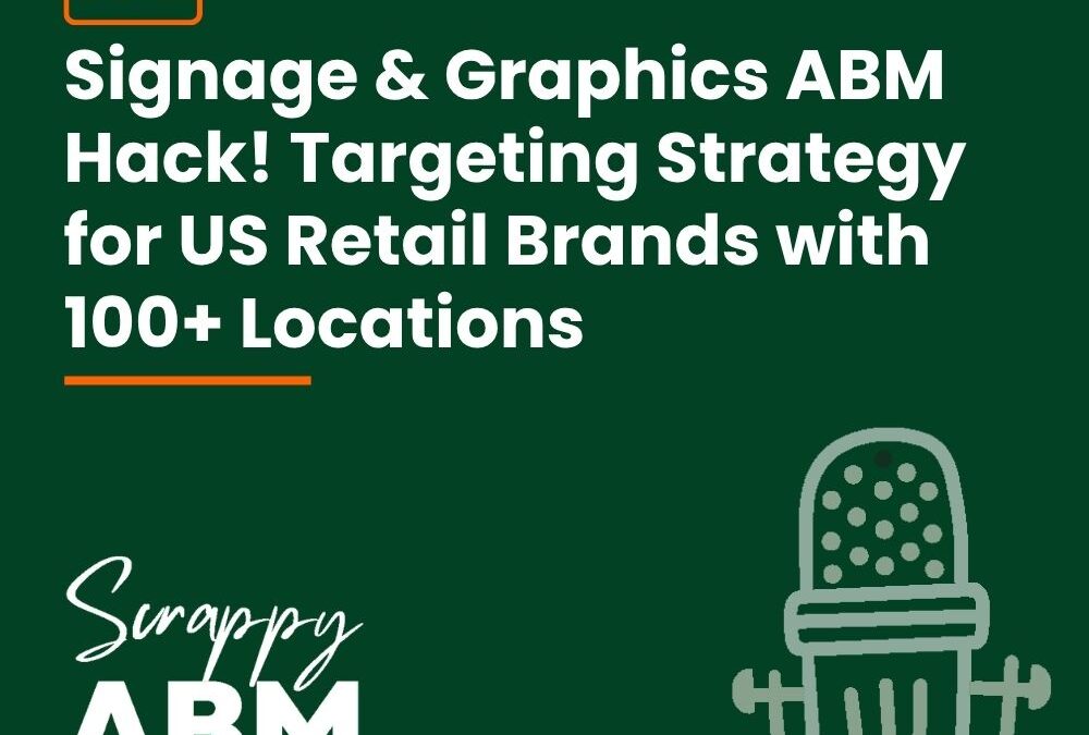 Episode 162 – Signage & Graphics ABM Hack! Targeting Strategy for US Retail Brands with 100+ Locations
