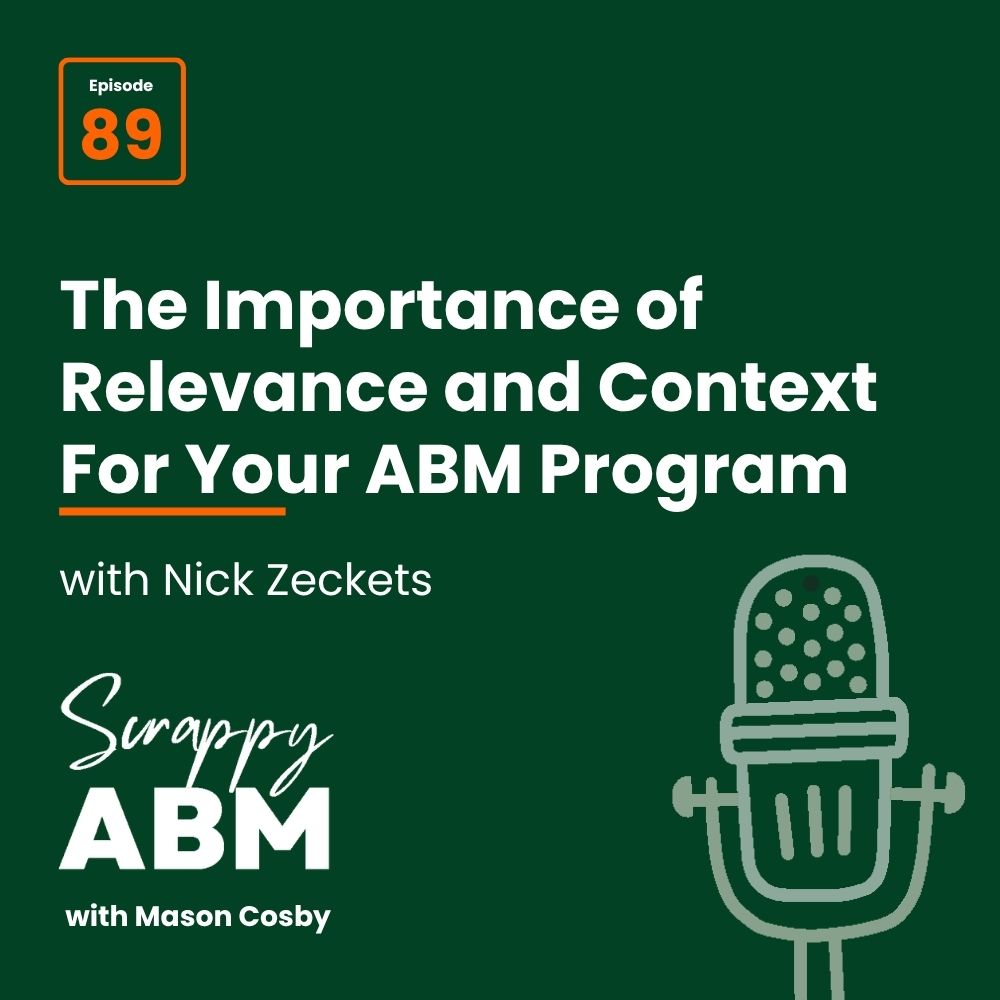 Podcast cover: The Importance of Relevance and Context For Your ABM Program with Nick Zeckets, Episode 89 of Scrappy ABM with Mason Cosby. Illustration of a microphone on a dark green background.