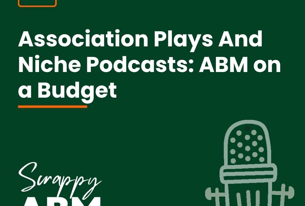 Episode 155 – Association Plays And Niche Podcasts: ABM on a Budget