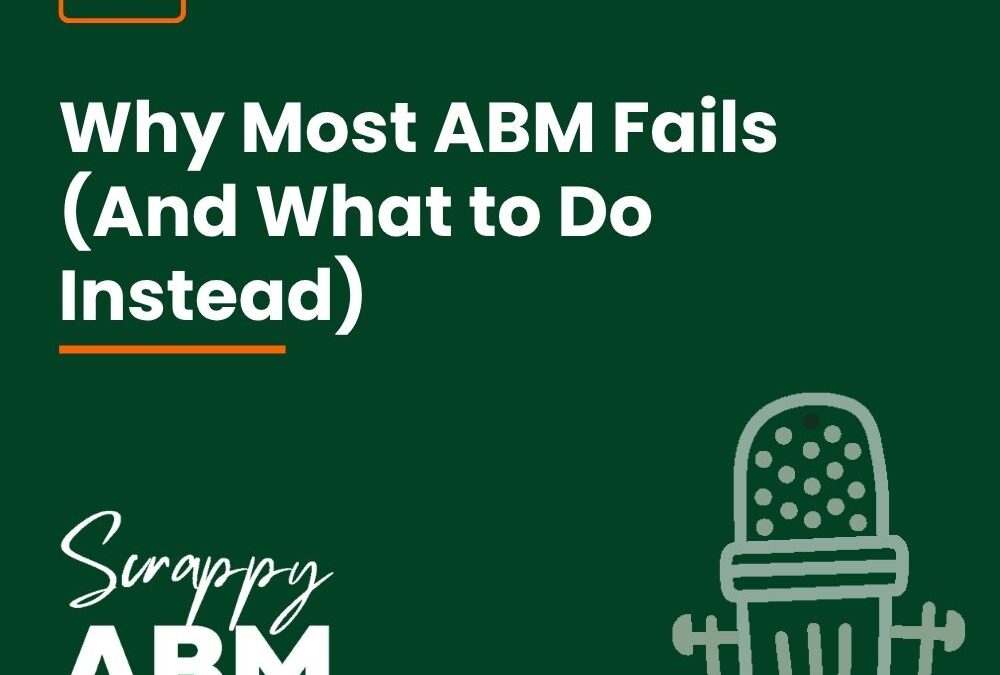 Episode 174 – Why Most ABM Fails (And What to Do Instead)