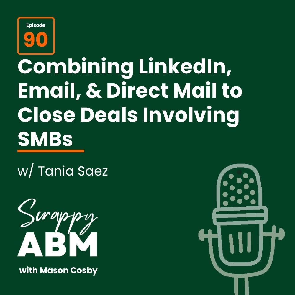 Podcast episode image: Combining LinkedIn, Email, & Direct Mail to Close Deals Involving SMBs with Tania Saez, Episode 90 of Scrappy ABM with Mason Cosby. Includes a microphone graphic on a green background.